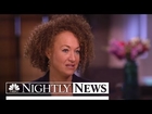 Rachel Dolezal: ‘I Definitely Am Not White’ | NBC Nightly News