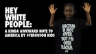 Hey White People: A Kinda Awkward Note to America by #Ferguson Kids