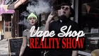 Vape Shop Reality Show