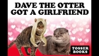 TOSSER BOOKS - Dave the Otter got a Girlfriend