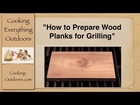 How to Prepare Wood Planks for Grilling | Easy Grilling Tips | Cooking Outdoors