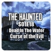 The Haunted S01E18 - Dead In The Water & Curse of the Evil